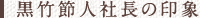 黒竹節人社長の印象